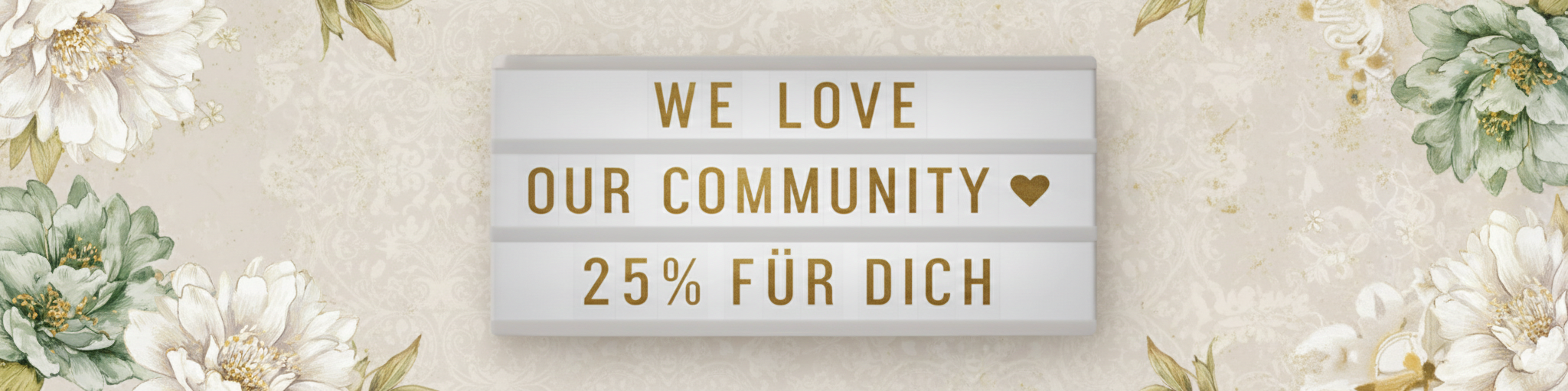 Texttafel vor floralem Hintergrund: WE LOVE OUR COMMUNITY ❤ 25% FÜR DICH